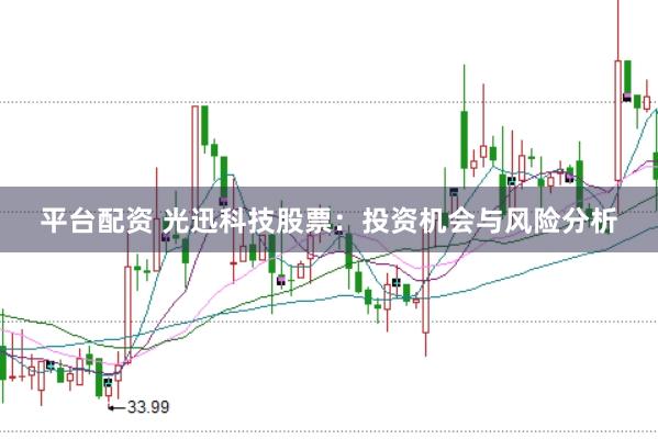 平台配资 光迅科技股票：投资机会与风险分析