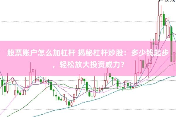 股票账户怎么加杠杆 揭秘杠杆炒股：多少钱起步，轻松放大投资威力？