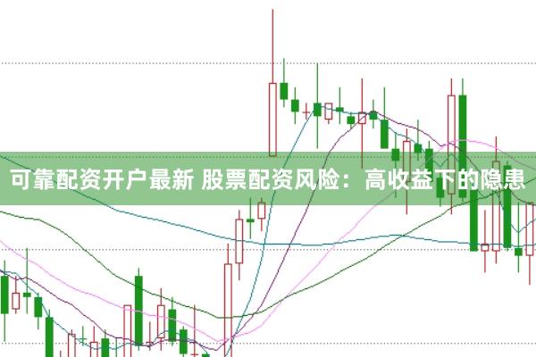 可靠配资开户最新 股票配资风险：高收益下的隐患