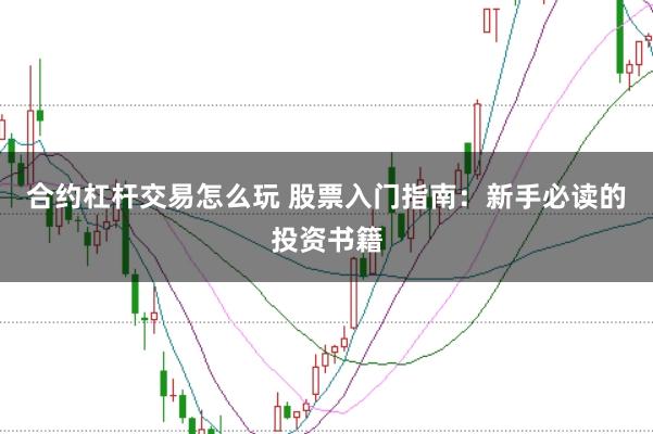 合约杠杆交易怎么玩 股票入门指南：新手必读的投资书籍