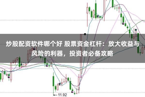炒股配资软件哪个好 股票资金杠杆：放大收益与风险的利器，投资者必备攻略