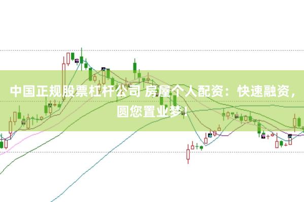 中国正规股票杠杆公司 房屋个人配资：快速融资，圆您置业梦！