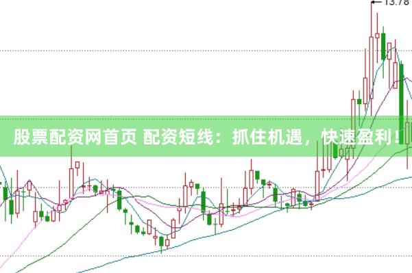 股票配资网首页 配资短线：抓住机遇，快速盈利！