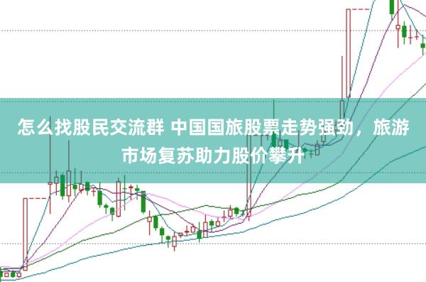 怎么找股民交流群 中国国旅股票走势强劲，旅游市场复苏助力股价攀升