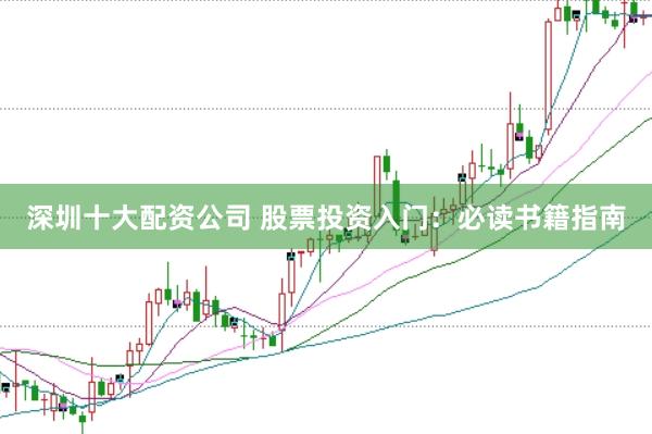 深圳十大配资公司 股票投资入门:必读书籍指南