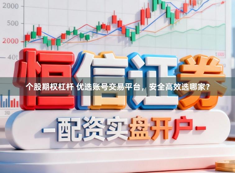 个股期权杠杆 优选账号交易平台,安全高效选哪家?