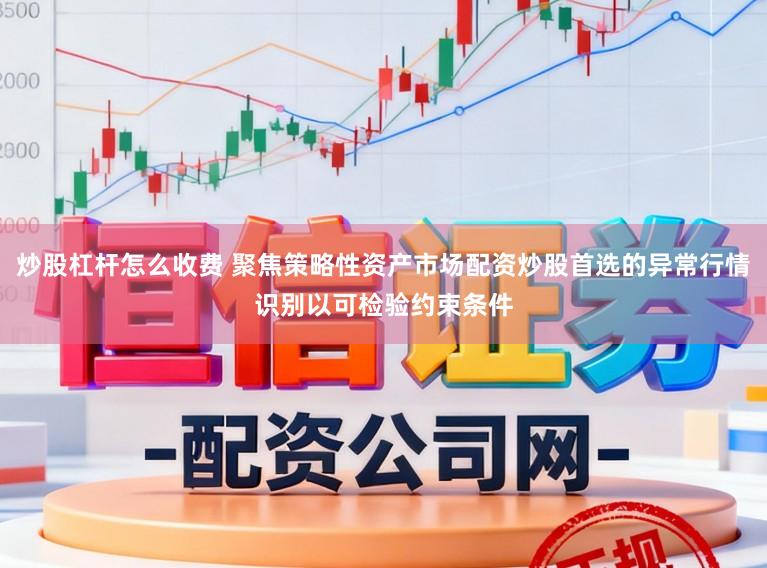 炒股杠杆怎么收费 聚焦策略性资产市场配资炒股首选的异常行情识别以可检验约束条件