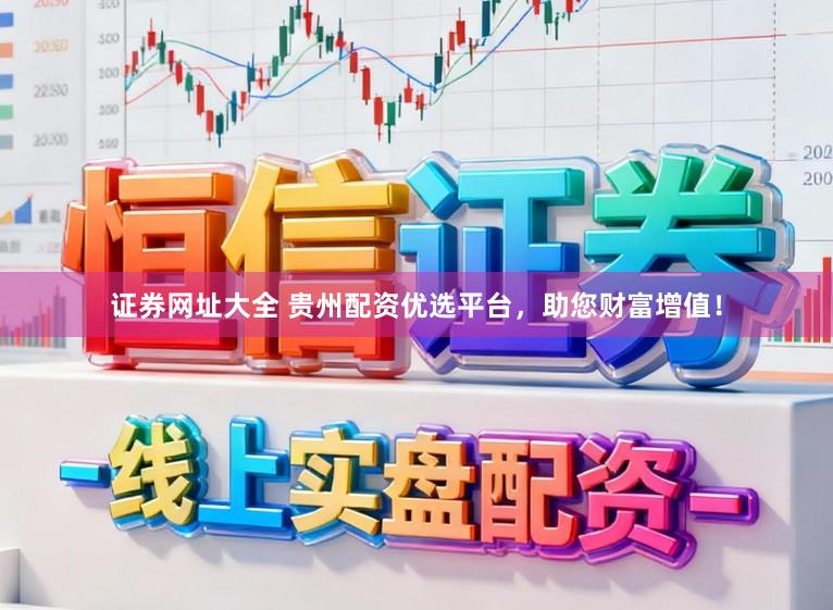 证券网址大全 贵州配资优选平台,助您财富增值!