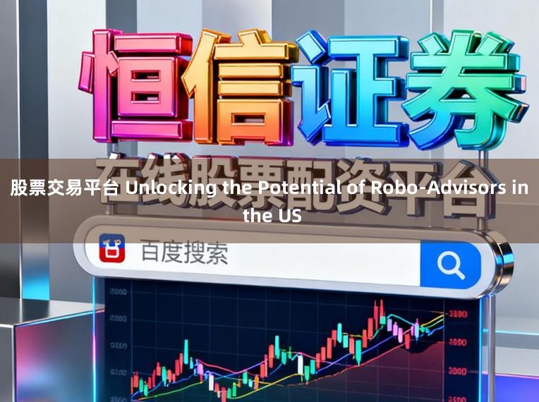 股票交易平台 Unlocking the Potential of Robo-Advisors in the US