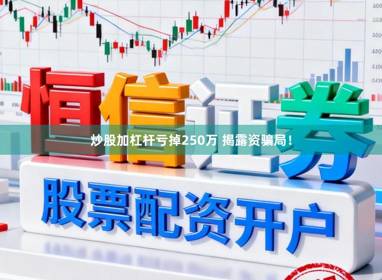 炒股加杠杆亏掉250万 揭露资骗局！