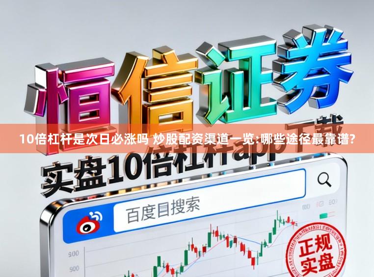 10倍杠杆是次日必涨吗 炒股配资渠道一览:哪些途径最靠谱?