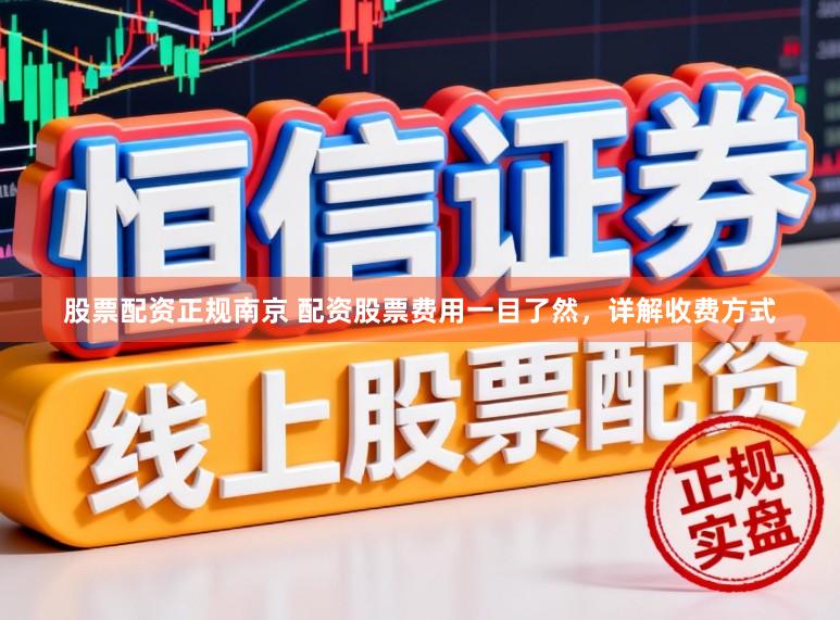 股票配资正规南京 配资股票费用一目了然，详解收费方式