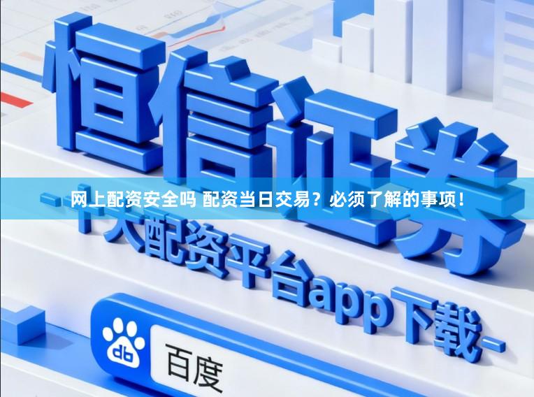 网上配资安全吗 配资当日交易？必须了解的事项！