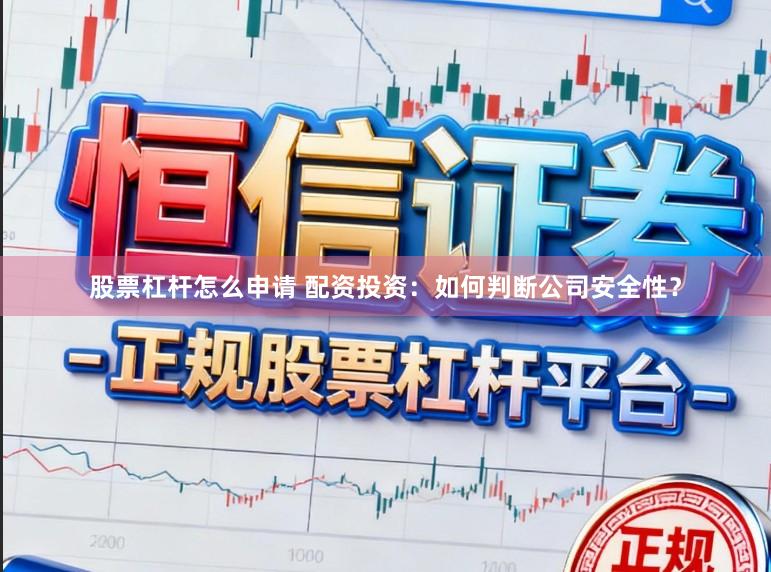 股票杠杆怎么申请 配资投资：如何判断公司安全性？