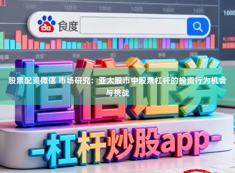 股票配资微信 市场研究：亚太股市中股票杠杆的投资行为机会与挑战