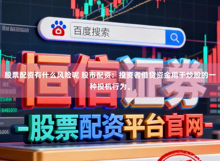 股票配资有什么风险呢 股市配资：投资者借贷资金用于炒股的一种投机行为。