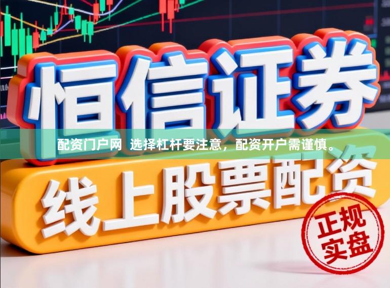 配资门户网  选择杠杆要注意，配资开户需谨慎。
