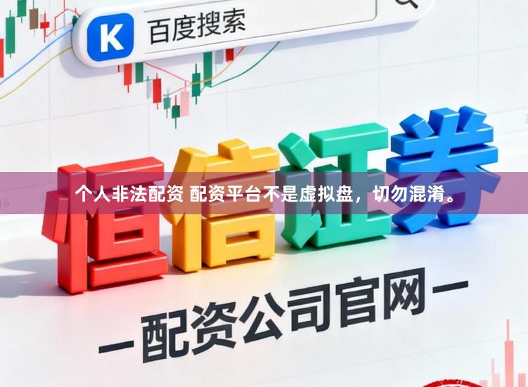 个人非法配资 配资平台不是虚拟盘，切勿混淆。