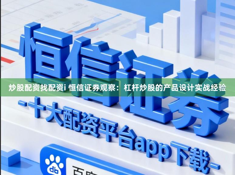 炒股配资找配资i 恒信证券观察：杠杆炒股的产品设计实战经验