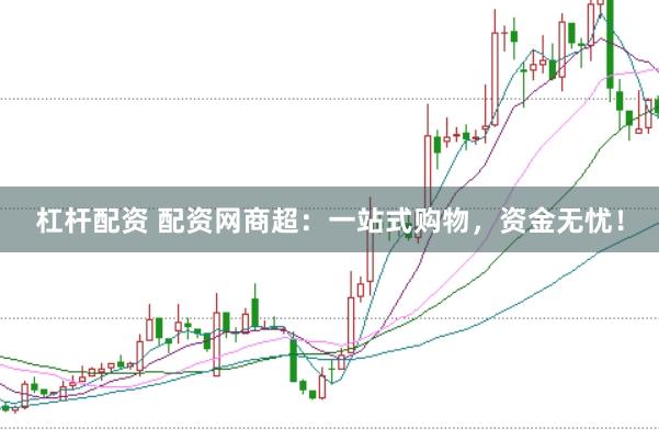 杠杆配资 配资网商超：一站式购物，资金无忧！